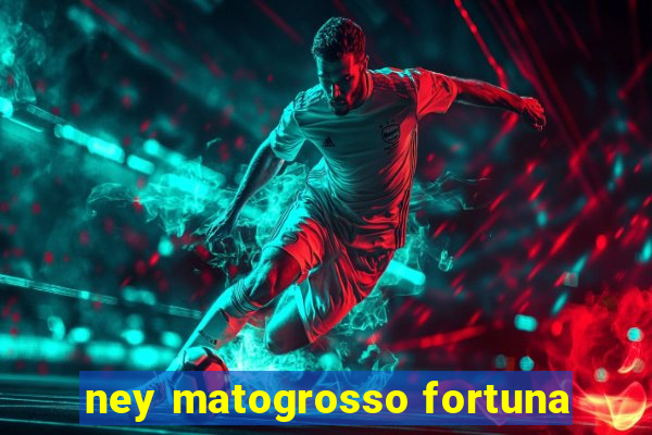 ney matogrosso fortuna